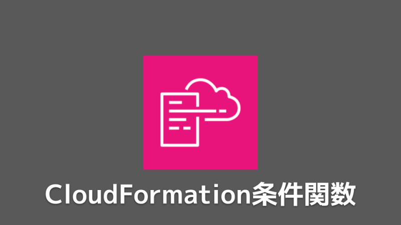 CloudFormationの条件関数について